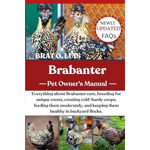 O. LUIS, BRAT BRABANTER: Everything about Brabanter care, breeding for unique crests, creating cold-hardy coops, feeding them moderately, and keeping them healthy in backyard flocks. O. LUIS, BRAT BRABANTER: Everything about Brabanter care, breeding for unique crests, creating cold-hardy coops, feeding them moderately, and keeping them healthy in backyard flocks.