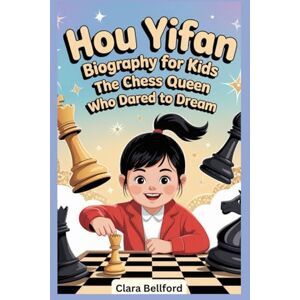 Bellford, Clara Hou Yifan Biography for Kids: The Chess Queen Who Dared to Dream Bellford, Clara Hou Yifan Biography for Kids: The Chess Queen Who Dared to Dream