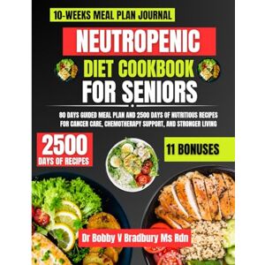 Bradbury Ms Rdn, Dr Bobby V Neutropenic Diet Cookbook For Seniors: 80 Days Guided Meal Plan and 2500 Days of Nutritious Recipes for Cancer Care, Chemotherapy Support, and ... (Dr. Bradbury’s Signature Cookbook Series) Bradbury Ms Rdn, Dr Bobby V Neutropenic Diet Cookbook For Seniors: 80 Days Guided Meal Plan and 2500 Days of Nutritious Recipes for Cancer Care, Chemotherapy Support, and ... (Dr. Bradbury’s Signature Cookbook Series)