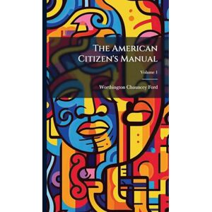 Ford, Worthington Chauncey The American Citizen's Manual Ford, Worthington Chauncey The American Citizen's Manual