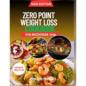 Morales, Janice M. Zero Point Weight Loss Cookbook For Beginners 2025: Simple, Fast, and Tasty Recipes to Shed Pounds Without Stress Includes a 30-Day Meal Plan and Points for Every Recipe Morales, Janice M. Zero Point Weight Loss Cookbook For Beginners 2025: Simple, Fast, and Tasty Recipes to Shed Pounds Without Stress Includes a 30-Day Meal Plan and Points for Every Recipe