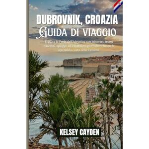 Cayden, Kelsey Guida di viaggio Dubrovnik, Croazia: Esplora la Perla dell'Adriatico con itinerari, tesori nascosti, spiagge ed escursioni giornaliere lungo la splendida costa della Croazia. Cayden, Kelsey Guida di viaggio Dubrovnik, Croazia: Esplora la Perla dell'Adriatico con itinerari, tesori nascosti, spiagge ed escursioni giornaliere lungo la splendida costa della Croazia.