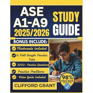 Grant, Clifford ASE A1-A9 Study Guide 2025/2026: Qualify for All 9 Automotive Certifications with 98% Pass Rate + 1900+ Q&A + 4 Full-Length Tests + Visual Learning Charts + Well-Structured Blueprint Exam Prep Grant, Clifford ASE A1-A9 Study Guide 2025/2026: Qualify for All 9 Automotive Certifications with 98% Pass Rate + 1900+ Q&A + 4 Full-Length Tests + Visual Learning Charts + Well-Structured Blueprint Exam Prep