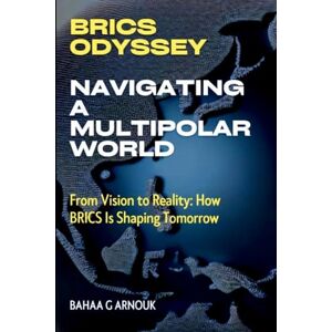 ARNOUK, Dr. BAHAA BRICS Odyssey: Navigating a Multipolar World: From Vision to Reality: How BRICS Is Shaping Tomorrow (Global Economy & Investment Frontiers) ARNOUK, Dr. BAHAA BRICS Odyssey: Navigating a Multipolar World: From Vision to Reality: How BRICS Is Shaping Tomorrow (Global Economy & Investment Frontiers)