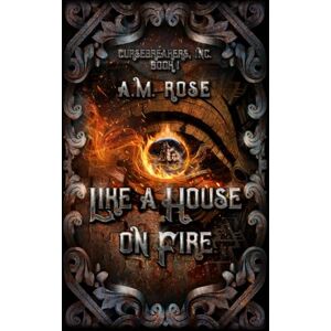 Rose, A. M. Like a House on Fire (Cursebreakers, Inc.) Rose, A. M. Like a House on Fire (Cursebreakers, Inc.)