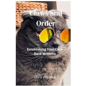 Williams, Chris Claws and Order: A Cats Social position in the home Williams, Chris Claws and Order: A Cats Social position in the home