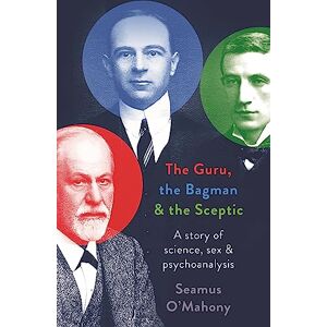 O'Mahony, Seamus The Guru, the Bagman and the Sceptic: A story of science, sex and psychoanalysis O'Mahony, Seamus The Guru, the Bagman and the Sceptic: A story of science, sex and psychoanalysis