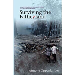 Oppenlander, Annette Surviving the Fatherland: A True Coming of Age Love Story Set in WWII Germany (Moving Love Stories of WWII Germany) Oppenlander, Annette Surviving the Fatherland: A True Coming of Age Love Story Set in WWII Germany (Moving Love Stories of WWII Germany)