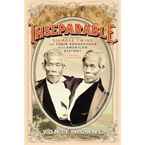 Yunte Huang Inseparable: The Original Siamese Twins and Their Rendezvous with American History Yunte Huang Inseparable: The Original Siamese Twins and Their Rendezvous with American History