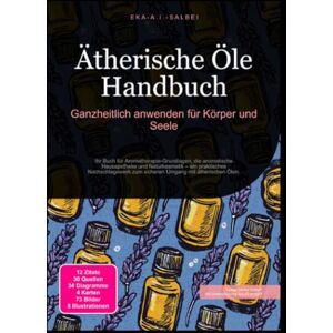 Salbei, Eka A.I. Ätherische Öle Handbuch: Ganzheitlich anwenden für Körper und Seele Salbei, Eka A.I. Ätherische Öle Handbuch: Ganzheitlich anwenden für Körper und Seele