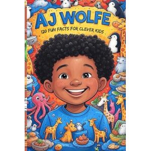 Ann, Mary Aj Wolfe: 120 Fun Facts for Clever Kids: Mind-Blowing, Funny, and Totally Weird Facts with Fun Puzzles to Amaze Clever Kids and Curious Parents – Inspired by Aj Wolfe Ann, Mary Aj Wolfe: 120 Fun Facts for Clever Kids: Mind-Blowing, Funny, and Totally Weird Facts with Fun Puzzles to Amaze Clever Kids and Curious Parents – Inspired by Aj Wolfe