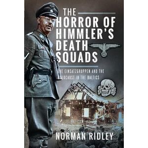 Norman The Horror of Himmler’s Death Squads: The Einsatzgruppen and the Holocaust in the Baltics Norman The Horror of Himmler’s Death Squads: The Einsatzgruppen and the Holocaust in the Baltics
