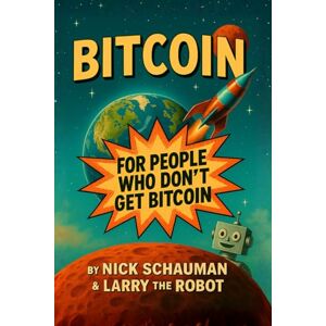 Schauman, Nick BITCOIN for people who don't get Bitcoin: A Beginner’s Guide in Plain English. What Bitcoin Is, How it Works and Why it Matters Schauman, Nick BITCOIN for people who don't get Bitcoin: A Beginner’s Guide in Plain English. What Bitcoin Is, How it Works and Why it Matters