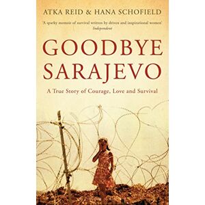 Reid, Atka Goodbye Sarajevo: A True Story of Courage, Love and Survival Reid, Atka Goodbye Sarajevo: A True Story of Courage, Love and Survival
