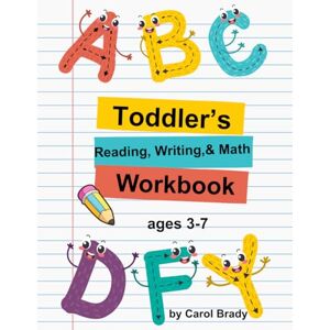 Brady, Carol Toddler's Reading, Writing, & Math Workbook: ages 3-7 Brady, Carol Toddler's Reading, Writing, & Math Workbook: ages 3-7