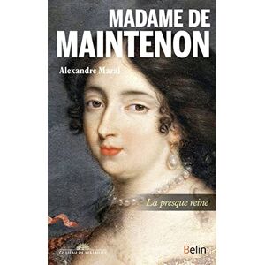 Maral, Alexandre Madame de Maintenon: La presque reine Maral, Alexandre Madame de Maintenon: La presque reine
