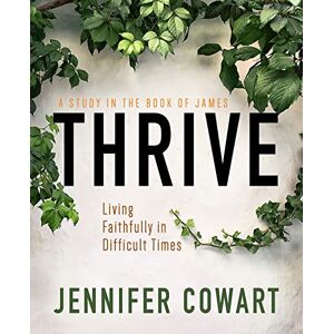 Cowart Thrive Participant Workbook: Living Faithfully in Difficult Times (Thrive Women's Bible Study Participant Workbook) Cowart Thrive Participant Workbook: Living Faithfully in Difficult Times (Thrive Women's Bible Study Participant Workbook)