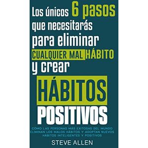 Allen, Steve Los únicos 6 pasos que necesitarás para eliminar cualquier mal hábito y crear hábitos positivos: Cómo las personas más exitosas del mundo eliminan ... (Éxito y productividad sin límites) Allen, Steve Los únicos 6 pasos que necesitarás para eliminar cualquier mal hábito y crear hábitos positivos: Cómo las personas más exitosas del mundo eliminan ... (Éxito y productividad sin límites)