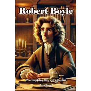 Nazari, Reza Robert Boyle: The Inspiring Story of a Genius Nazari, Reza Robert Boyle: The Inspiring Story of a Genius