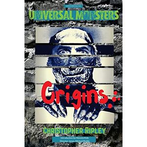 Ripley, Christopher Universal Monsters: Origins: The legends behind the world's greatest cinematic monsters Ripley, Christopher Universal Monsters: Origins: The legends behind the world's greatest cinematic monsters