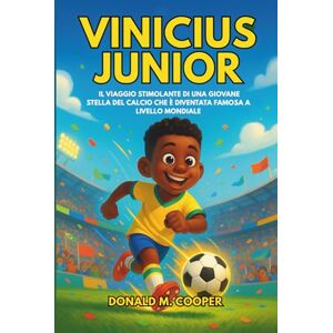 Cooper, Donald M. Biografia di Vinicius Junior: Il viaggio stimolante di una giovane stella del calcio che è diventata famosa a livello mondiale Cooper, Donald M. Biografia di Vinicius Junior: Il viaggio stimolante di una giovane stella del calcio che è diventata famosa a livello mondiale