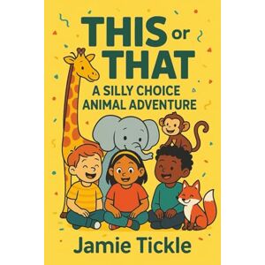 Tickle, Jamie This or That A Silly Choice Animal Adventure: 95+ Funny Animal Scenarios for Kids Ages 5-7 A Would You Rather Style Adventure Book for Reading ... (This or That Silly Choice Adventures) Tickle, Jamie This or That A Silly Choice Animal Adventure: 95+ Funny Animal Scenarios for Kids Ages 5-7 A Would You Rather Style Adventure Book for Reading ... (This or That Silly Choice Adventures)