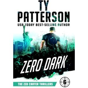 Patterson, Ty Zero Dark: A Covert-Ops Suspense Action Novel (Zeb Carter Thrillers) Patterson, Ty Zero Dark: A Covert-Ops Suspense Action Novel (Zeb Carter Thrillers)