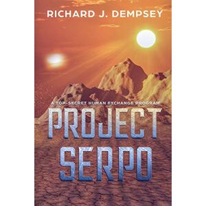 Dempsey, Richard J. Project Serpo: A Top-Secret Human Exchange Program Dempsey, Richard J. Project Serpo: A Top-Secret Human Exchange Program