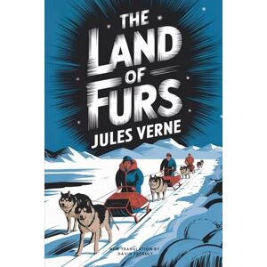 Verne, Jules The Land of Furs: A New Translation in Modern Accessible English Verne, Jules The Land of Furs: A New Translation in Modern Accessible English