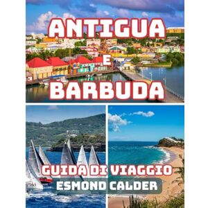Calder, Esmond Antigua e Barbuda Guida di viaggio 2025/2026: La tua guida definitiva alla bellezza caraibica: da 365 spiagge alle tradizioni isolane Calder, Esmond Antigua e Barbuda Guida di viaggio 2025/2026: La tua guida definitiva alla bellezza caraibica: da 365 spiagge alle tradizioni isolane
