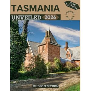 Myron, Hudson Tasmania Unveiled 2026: Your Ultimate Travel Guide to Iconic Landmarks, Hidden Gems and Unforgettable Experiences (New Edition) Myron, Hudson Tasmania Unveiled 2026: Your Ultimate Travel Guide to Iconic Landmarks, Hidden Gems and Unforgettable Experiences (New Edition)