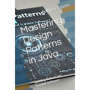 Bhuyan, Mr. Aditya Pratap Mastering Design Patterns in Java: Building Robust and Scalable Software Bhuyan, Mr. Aditya Pratap Mastering Design Patterns in Java: Building Robust and Scalable Software