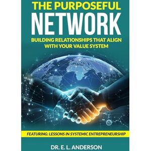 Anderson, Dr. Evelyn L. The Purposeful Network: Building Relationships that Align with your Value System (Power, Profits, and Purpose) Anderson, Dr. Evelyn L. The Purposeful Network: Building Relationships that Align with your Value System (Power, Profits, and Purpose)