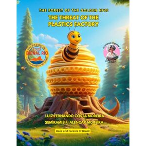 Moreira, Luiz Fernando Costa The Forest of the Golden Hive: The Threat of the Plastics Factory (THE FOREST OF GOLDEN HIVE) Moreira, Luiz Fernando Costa The Forest of the Golden Hive: The Threat of the Plastics Factory (THE FOREST OF GOLDEN HIVE)