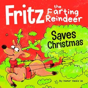Heals Us, Humor Fritz the Farting Reindeer Saves Christmas: A Story About a Reindeer's Superpower: 8 (Farting Adventures) Heals Us, Humor Fritz the Farting Reindeer Saves Christmas: A Story About a Reindeer's Superpower: 8 (Farting Adventures)