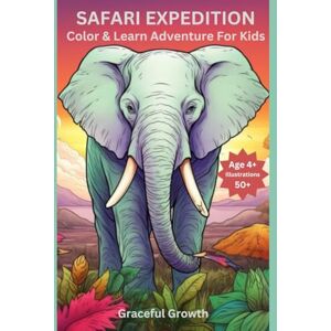 Graceful Growth SAFARI EXPEDITION: Color & Learn Journey for Kids 4 & Up Featuring Over 50 Vivid Illustrations to Discover and Learn About the Fascinating World of ... Growth Coloring & Activity Collection) Graceful Growth SAFARI EXPEDITION: Color & Learn Journey for Kids 4 & Up Featuring Over 50 Vivid Illustrations to Discover and Learn About the Fascinating World of ... Growth Coloring & Activity Collection)
