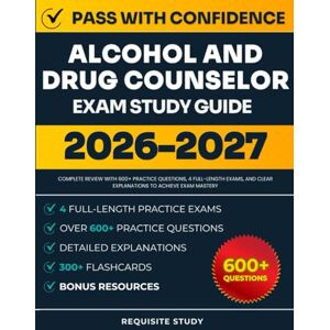 Study, Requisite Alcohol and Drug Counselor Exam Study Guide 2026-2027: Complete Review with 600 Practice Questions, 4 Full-Length Exams, and Clear Explanations to Achieve Exam Mastery Study, Requisite Alcohol and Drug Counselor Exam Study Guide 2026-2027: Complete Review with 600 Practice Questions, 4 Full-Length Exams, and Clear Explanations to Achieve Exam Mastery