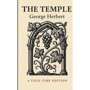 Herbert, George The Temple: The Temple: A Devotional Edition of George Herbert’s Poems with Rails for the Heart and the Mind Herbert, George The Temple: The Temple: A Devotional Edition of George Herbert’s Poems with Rails for the Heart and the Mind