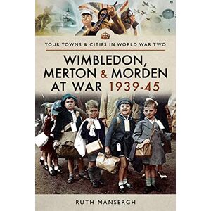 Mansergh, Ruth Wimbledon, Merton & Morden at War 1939-45 (Towns & Cities in World War Two) Mansergh, Ruth Wimbledon, Merton & Morden at War 1939-45 (Towns & Cities in World War Two)