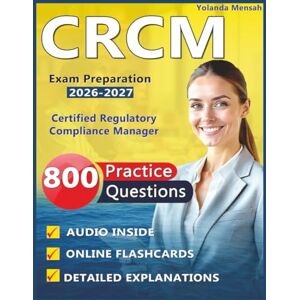 Mensah, Yolanda CRCM Exam Preparation 2026-2027: 800 Expert-Level Practice Questions with Detailed Rationales and Explanations for Certified Regulatory Compliance Manager Mensah, Yolanda CRCM Exam Preparation 2026-2027: 800 Expert-Level Practice Questions with Detailed Rationales and Explanations for Certified Regulatory Compliance Manager