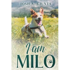 Giunta, Josh A. I am Milo: A Heartfelt Journey of Love, Loss, and the Eternal Bond Between a Dog and His Human Giunta, Josh A. I am Milo: A Heartfelt Journey of Love, Loss, and the Eternal Bond Between a Dog and His Human