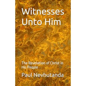Nevhutanda, Paul Witnesses Unto Him: The Revelation of Christ in His People Nevhutanda, Paul Witnesses Unto Him: The Revelation of Christ in His People