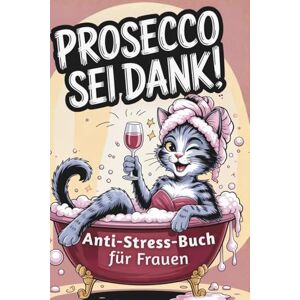 Ried, Alexander Prosecco sei Dank! Das lustige Anti-Stress-Buch für Frauen – voller Humor, Leichtigkeit und prickelnder Gelassenheit Ried, Alexander Prosecco sei Dank! Das lustige Anti-Stress-Buch für Frauen – voller Humor, Leichtigkeit und prickelnder Gelassenheit