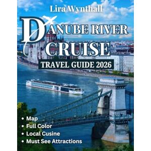 Wynthall, Lira Danube River Cruise Travel Guide 2026 (Full Color): Exploring the Heart of Europe’s Most Iconic Waterway, From Historic Castles to Charming Villages Wynthall, Lira Danube River Cruise Travel Guide 2026 (Full Color): Exploring the Heart of Europe’s Most Iconic Waterway, From Historic Castles to Charming Villages