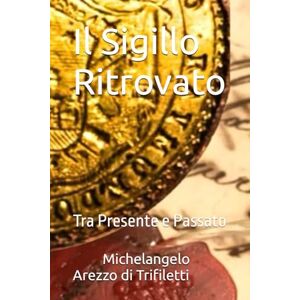 Arezzo di Trifiletti, Michelangelo Il Sigillo Ritrovato: Tra Presente e Passato Arezzo di Trifiletti, Michelangelo Il Sigillo Ritrovato: Tra Presente e Passato
