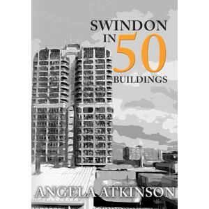 Atkinson, Angela Swindon in 50 Buildings Atkinson, Angela Swindon in 50 Buildings
