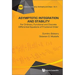 World Scientific Asymptotic Integration And Stability: For Ordinary, Functional And Discrete Differential Equations Of Fractional Order (Series On Complexity, Nonlinearity And Chaos Book 4) World Scientific Asymptotic Integration And Stability: For Ordinary, Functional And Discrete Differential Equations Of Fractional Order (Series On Complexity, Nonlinearity And Chaos Book 4)
