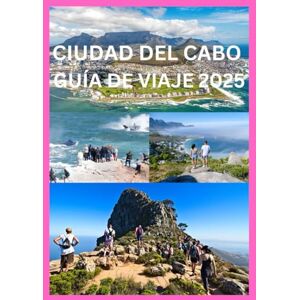 Emma, Reymond CIUDAD DEL CABO GUÍA DE VIAJE 2025: La guía completa de la cultura, la naturaleza y las aventuras urbanas de Ciudad del Cabo Emma, Reymond CIUDAD DEL CABO GUÍA DE VIAJE 2025: La guía completa de la cultura, la naturaleza y las aventuras urbanas de Ciudad del Cabo