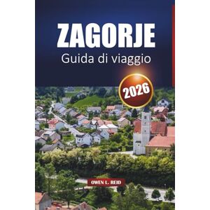 Reid, Owen L. Zagorje Guida Di Viaggio 2026: Scoprite la campagna croata con castelli, terme, strade del vino, sentieri escursionistici ed esperienze culturali Reid, Owen L. Zagorje Guida Di Viaggio 2026: Scoprite la campagna croata con castelli, terme, strade del vino, sentieri escursionistici ed esperienze culturali