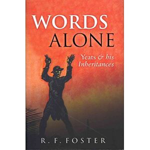 Foster, R. F. Words Alone: Yeats and his Inheritances Foster, R. F. Words Alone: Yeats and his Inheritances